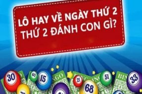 Lô hay về thứ 2 nên đánh con nào? Kinh nghiệm đánh lô hay về thứ 2