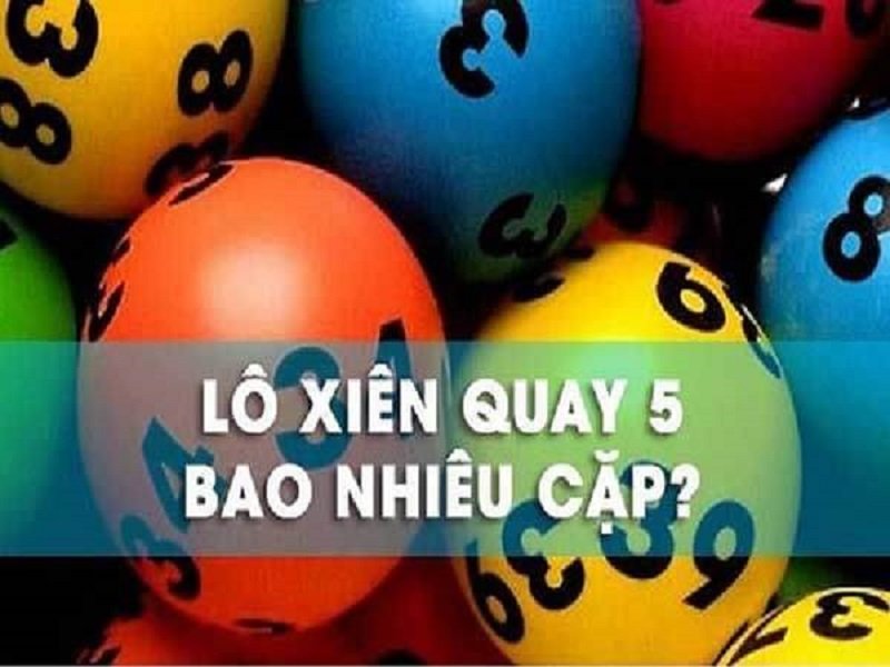 Lô xiên quay 5 có bao nhiêu cặp