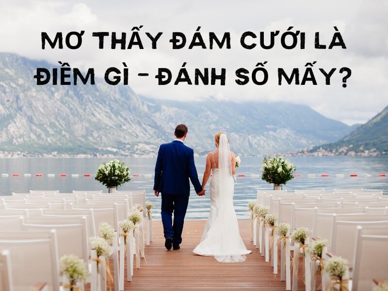 Mơ thấy đám cưới đánh con gì?