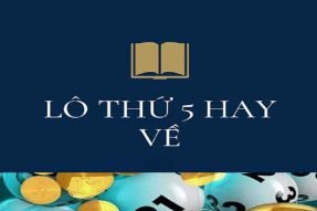 Lô hay về thứ 5 đánh con gì? Kinh nghiệm đánh lô ngày thứ 5