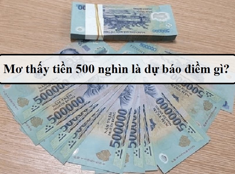 Nằm Mơ Thấy Tiền 500 Nghìn Có Điềm Báo Tốt Hay Xấu?