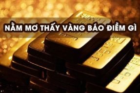 Mơ thấy vàng có ý nghĩa gì? Đánh con số bao nhiêu may mắn